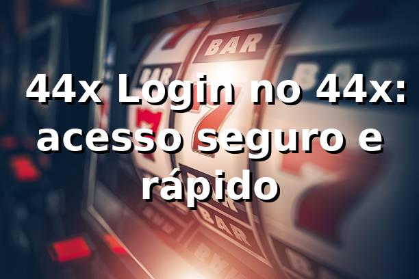 ✅ 44x Login no 44x: acesso seguro e rápido